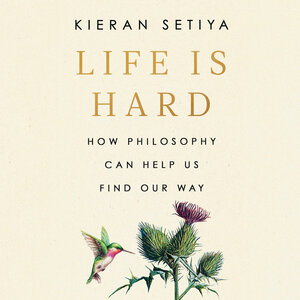 Life is Hard: How Philosophy Can Help Us Find Our Way by Kieran Setiya