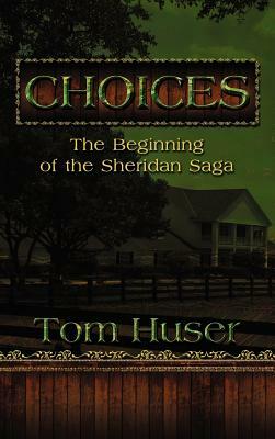 Choices: The Beginning of the Sheridan Saga by Tom Huser