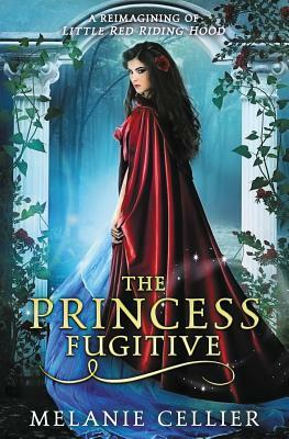 The Princess Fugitive: A Reimagining of Little Red Riding Hood by Melanie Cellier