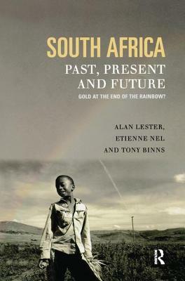 South Africa, Past, Present and Future: Gold at the End of the Rainbow? by Tony Binns, Alan (St Mary's University Colle Lester, Etienne (Rhodes University Grahamst Nel