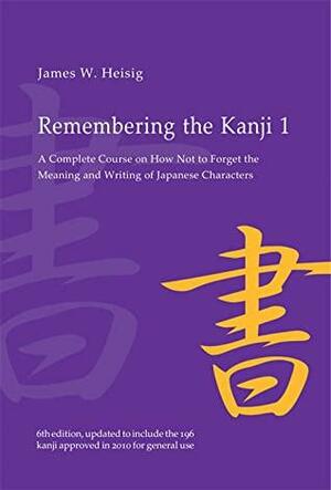 Remembering the Kanji: A Complete Course on How Not to Forget the Meaning and Writing of Japanese Characters by James W. Heisig