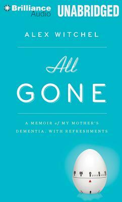 All Gone: A Memoir of My Mother's Dementia. with Refreshments by Alex Witchel