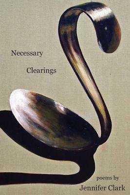 Necessary Clearings by Jennifer Clark