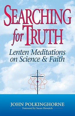 Searching for Truth: Lenten Meditations on Science & Faith by John Polkinghorne, John C. Polkinghorne