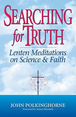 Searching for Truth: Lenten Meditations on Science & Faith by John Polkinghorne, John Polkinghorne