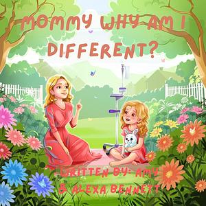 Mommy Why Am I Different? by Amy Bennett, Alexa Bennett