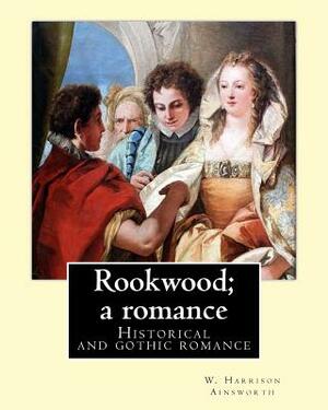 Rookwood; a romance. By: W. Harrison Ainsworth, illustrated By: George Cruikshank and By: Sir John Gilbert RA.: Historical and gothic romance by George Cruikshank, W. Harrison Ainsworth, Sir John Gilbert Ra