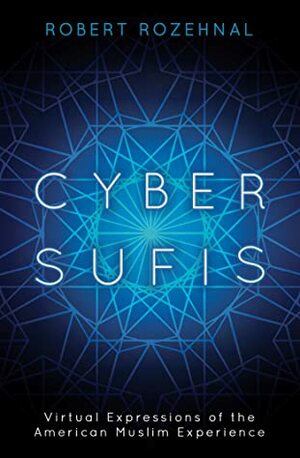 Cyber Sufis: Virtual Expressions of the American Muslim Experience by Robert Rozehnal