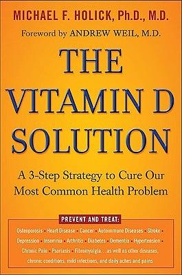 The Vitamin D Solution: A 3-Step Strategy to Cure Our Most Common Health Problem by Michael F. Holick