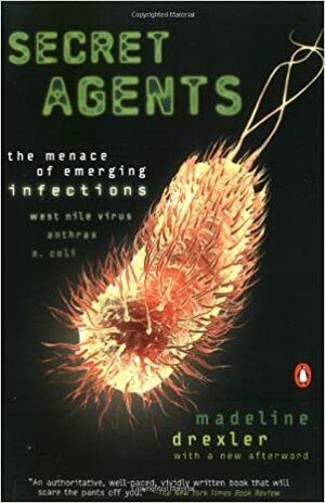 Secret Agents: The Menace of Emerging Infections by Madeline Drexler