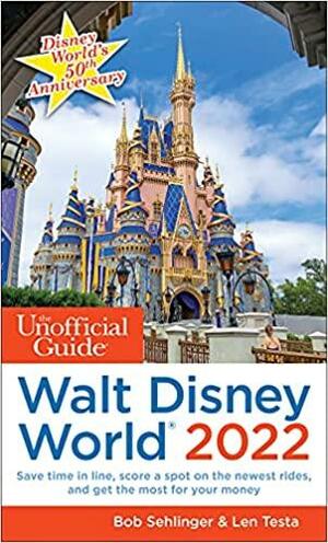 The Unofficial Guide to Walt Disney World 2022 by Bob Sehlinger, Len Testa