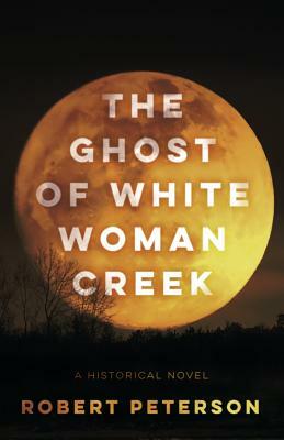 The Ghost of White Woman Creek by Robert Peterson