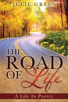 The ROAD OF Life: A Life In Poetry by Julie Green