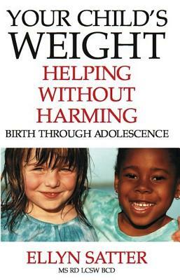 Your Child's Weight: Helping Without Harming by Ellyn Satter