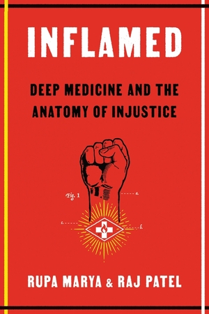 Inflamed: Deep Medicine and the Anatomy of Injustice by Raj Patel, Rupa Marya