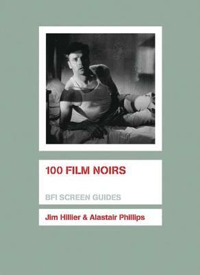 100 Film Noirs by Alastair Phillips, Jim Hillier