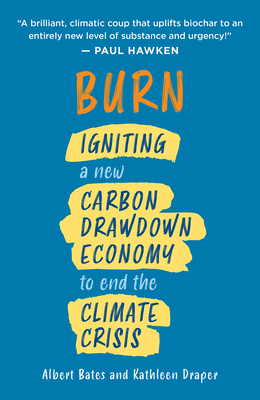 Burn: Igniting a New Carbon Drawdown Economy to End the Climate Crisis by Kathleen Draper, Albert Bates