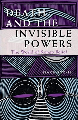 Death and the Invisible Powers: The World of Kongo Belief by Simon Bockie