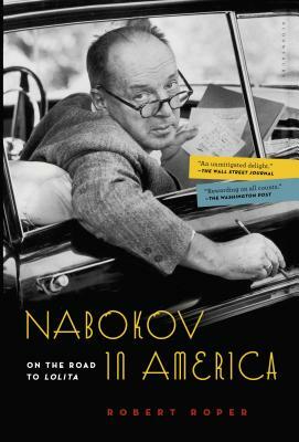 Nabokov in America: On the Road to Lolita by Robert Roper