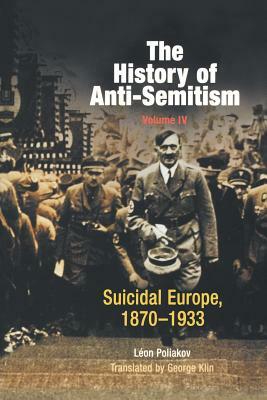 The History of Anti-Semitism, Volume 4: Suicidal Europe, 1870-1933 by Léon Poliakov