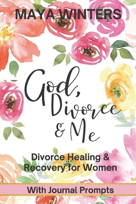 God, Divorce & Me: Taking the Long Way Home (Divorce Healing and Recovery for Women) by Maya Winters