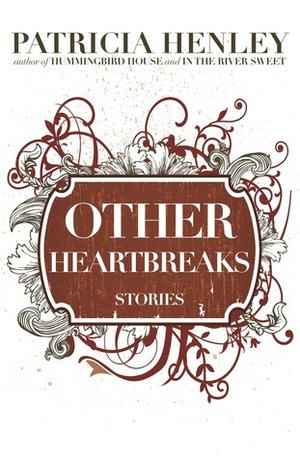 Other Heartbreaks by Patricia Henley