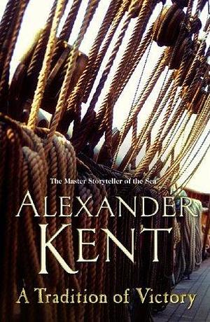 A Tradition of Victory: (The Richard Bolitho adventures: 16): lose yourself in this rip-roaring naval yarn from the master storyteller of the sea by Alexander Kent, Alexander Kent