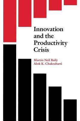 Innovation and the Productivity Crisis by Martin Neil Baily, Alok K. Chakrabarti