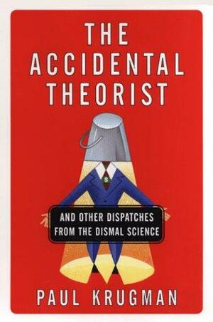 The Accidental Theorist: And Other Dispatches from the Dismal Science by Paul Krugman