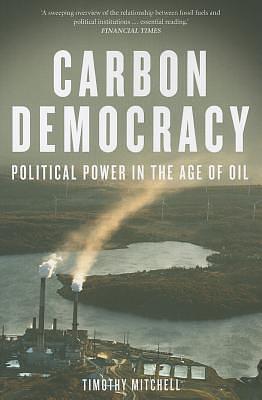 Carbon Democracy: Political Power in the Age of Oil by Timothy Mitchell