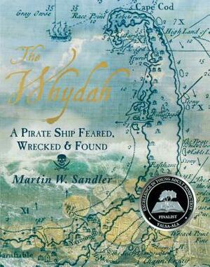 The Whydah: A Pirate Ship Feared, Wrecked, and Found by Martin W. Sandler