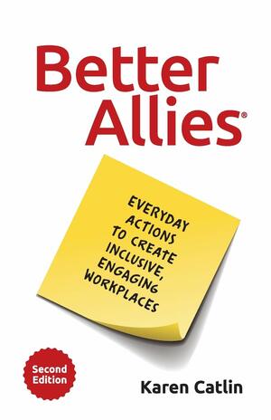 Better Allies: Everyday Actions to Create Inclusive, Engaging Workplaces (2nd Edition) by Karen Catlin, Sally McGraw