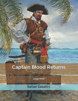 Captain Blood Returns: Large Print by Rafael Sabatini