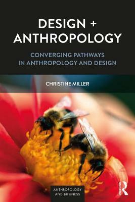 Design + Anthropology: Converging Pathways in Anthropology and Design by Christine Miller