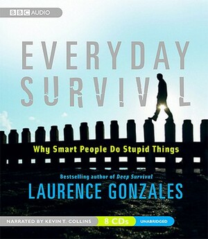 Everyday Survival: Why Smart People Do Stupid Things by Laurence Gonzales