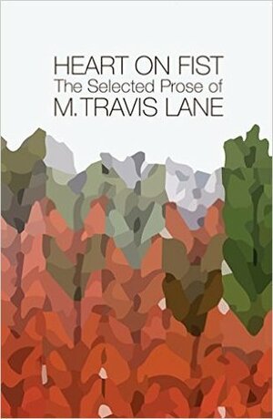 Heart on Fist: The Selected Prose of M. Travis Lane by M. Travis Lane
