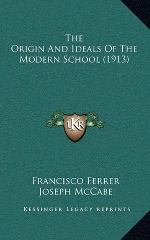 The Origin and Ideals of the Modern School (1913) by Joseph McCabe, Franscisco Ferrer