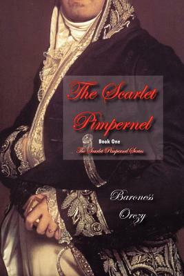 The Scarlet Pimpernel (Book 1 of The Scarlet Pimpernel Series) by Baroness Orczy