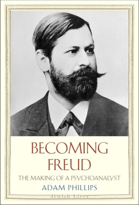Becoming Freud: The Making of a Psychoanalyst by Adam Phillips