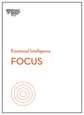 Focus (HBR Emotional Intelligence Series) by Harvard Business Review, Heidi Grant, Daniel Goleman