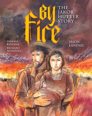 By Fire: The Jakob Hutter Story by Jason Landsel, Richard Mommsen