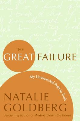 The Great Failure: My Unexpected Path to Truth by Natalie Goldberg