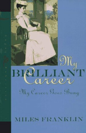 My Brilliant Career & My Career Goes Bung by Miles Franklin