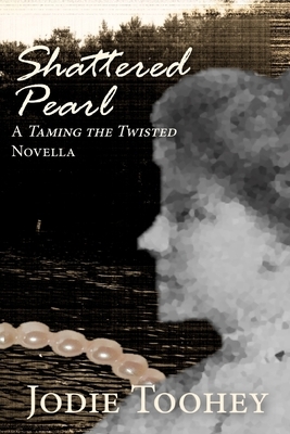 Shattered Pearl: A Taming the Twisted Novella by Jodie Toohey