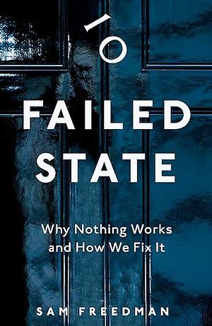 Failed State: Why Nothing Works and how We Fix it by Sam Freedman