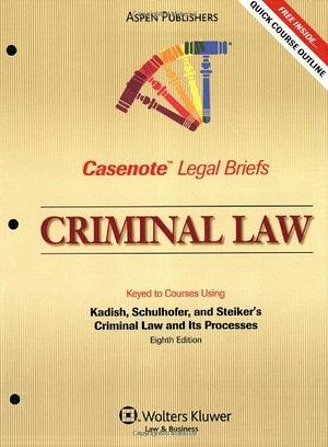 Criminal Law: Keyed to Courses Using Kadish, Schulhofer, and Steiker's Criminal Law and Its Processes, Eighth Edition by Casenote Legal Briefs