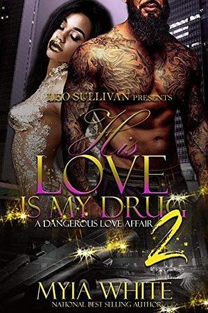 His Love is My Drug 2: A Dangerous Love Affair by Myia White, Myia White