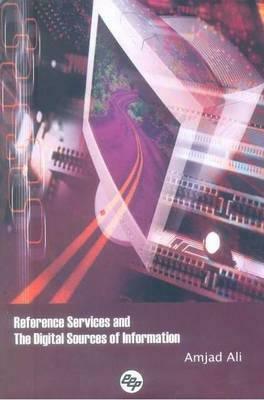 Reference Services and the Digital Sources of Information by Amjad Ali