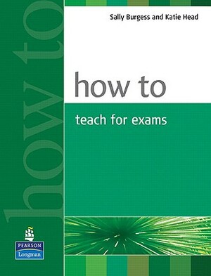 How to Teach for Exams by Sally Burgess, Katie Head