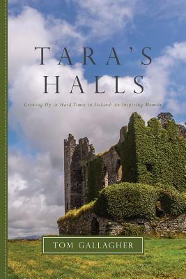 Tara's Halls: Memories of Ireland: A Life Once Lived, and Hard by Tom Gallagher